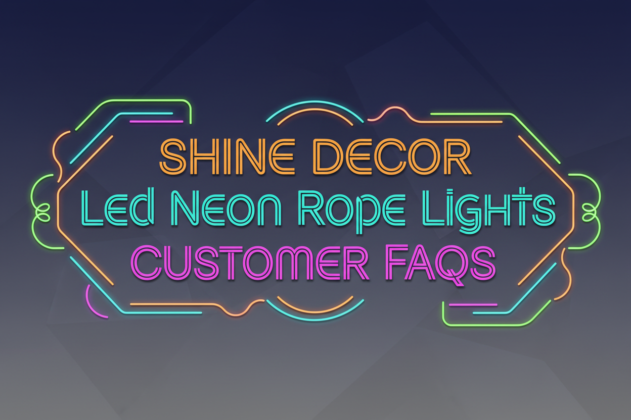Common 10 FAQS-Shine Decor Led Neon Rope Light Customer FAQs